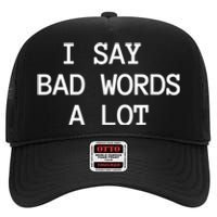 I Say Bad Words A Lot Adult Humor Comedy Graphic Novelty Sarcastic Funny High Crown Mesh Back Trucker Hat