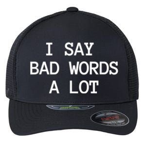 I Say Bad Words A Lot Adult Humor Comedy Graphic Novelty Sarcastic Funny Flexfit Unipanel Trucker Cap