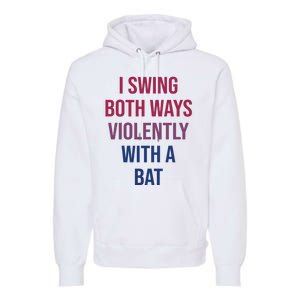 I Swing Both Ways Violently With A Bat Actual Joe Quinn Premium Hoodie