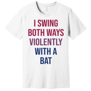 I Swing Both Ways Violently With A Bat Actual Joe Quinn Premium T-Shirt