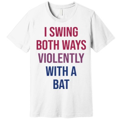 I Swing Both Ways Violently With A Bat Actual Joe Quinn Premium T-Shirt