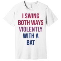 I Swing Both Ways Violently With A Bat Actual Joe Quinn Premium T-Shirt