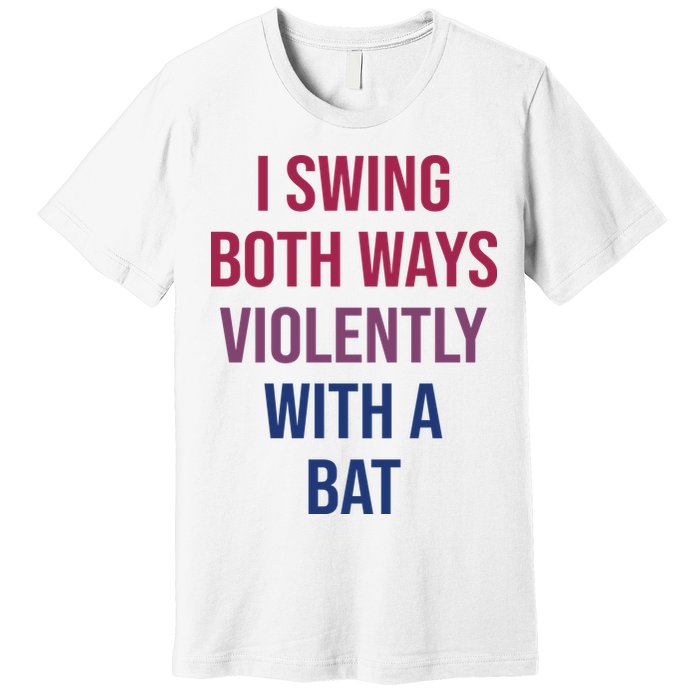 I Swing Both Ways Violently With A Bat Actual Joe Quinn Premium T-Shirt