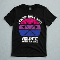 I Swing Both Ways Violently With An Axe Bisexual LGBT Pride T-Shirt