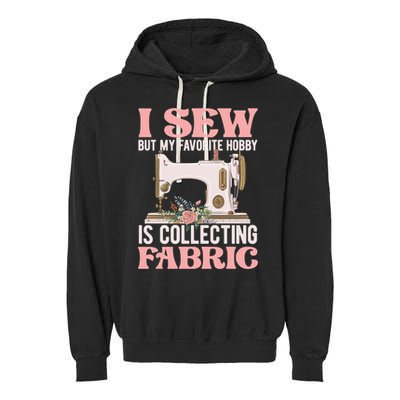 I Sew But My Favorite Hobby Is Collecting Fabric Sewing Wool Funny Gift Garment-Dyed Fleece Hoodie