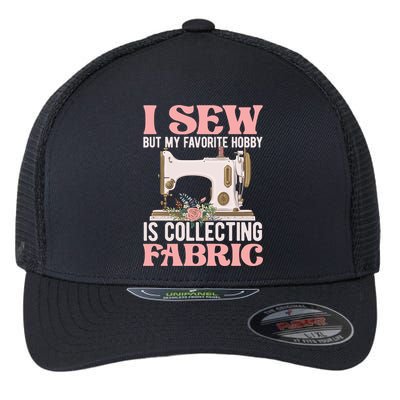 I Sew But My Favorite Hobby Is Collecting Fabric Sewing Wool Funny Gift Flexfit Unipanel Trucker Cap