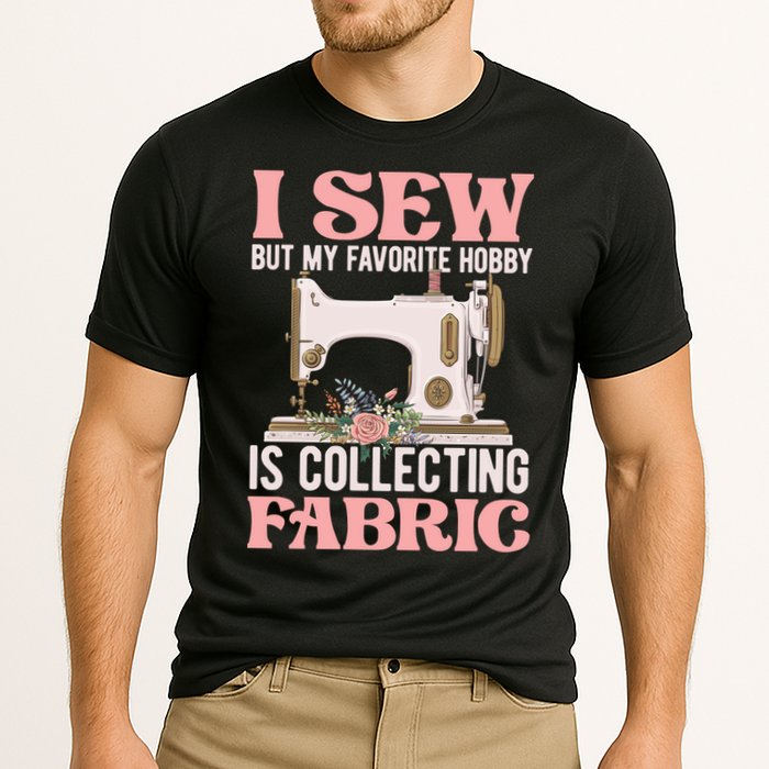 I Sew But My Favorite Hobby Is Collecting Fabric Sewing Wool Funny Gift Cooling Performance Crew T-Shirt