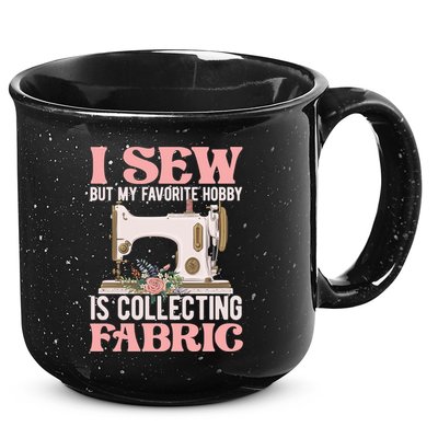 I Sew But My Favorite Hobby Is Collecting Fabric Sewing Wool Funny Gift 15oz Campfire Ceramic Mug