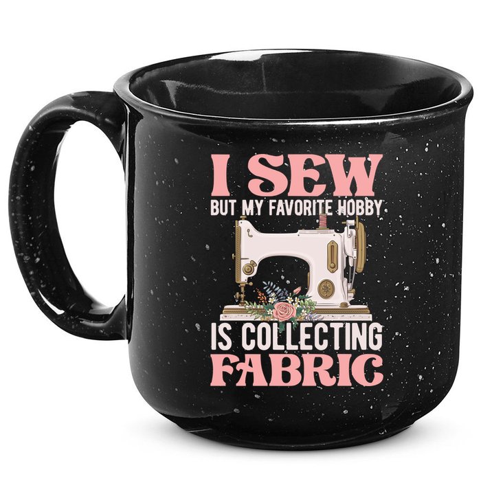 I Sew But My Favorite Hobby Is Collecting Fabric Sewing Wool Funny Gift 15oz Campfire Ceramic Mug