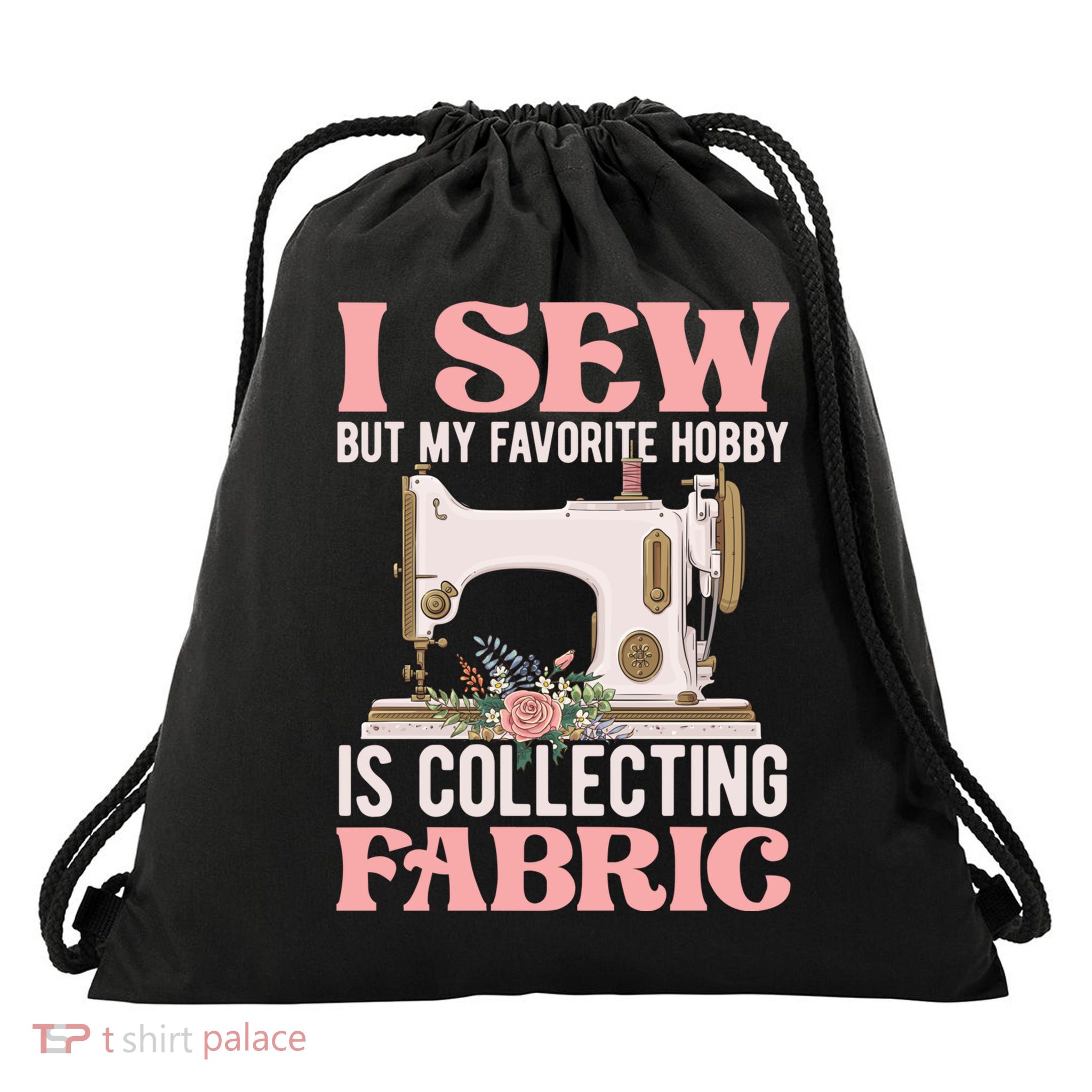 I Sew But My Favorite Hobby Is Collecting Fabric Sewing Wool Funny Gift Drawstring Bag