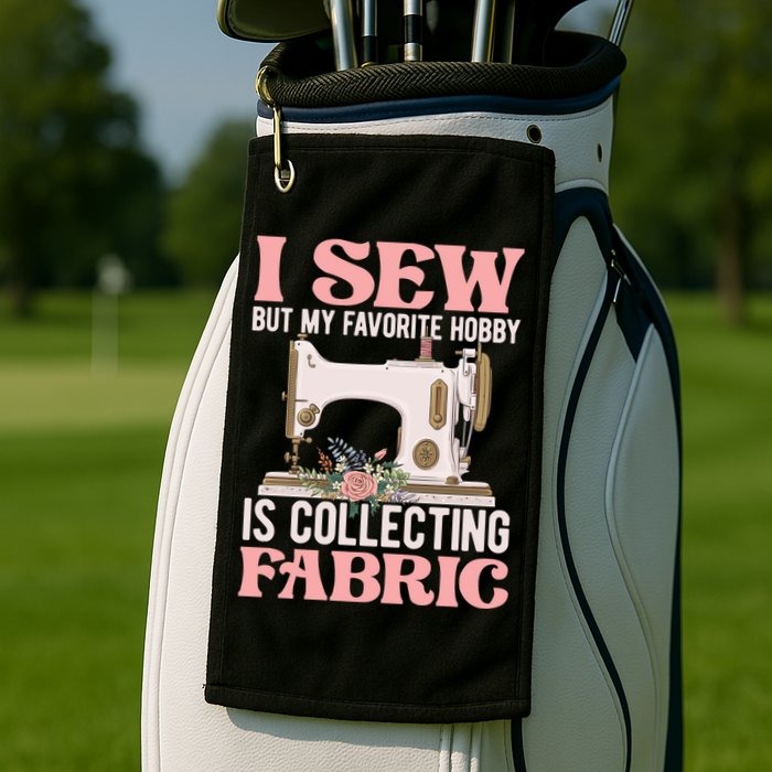 I Sew But My Favorite Hobby Is Collecting Fabric Sewing Wool Funny Gift Golf Towel