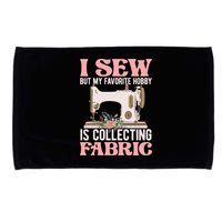 I Sew But My Favorite Hobby Is Collecting Fabric Sewing Wool Funny Gift Microfiber Hand Towel