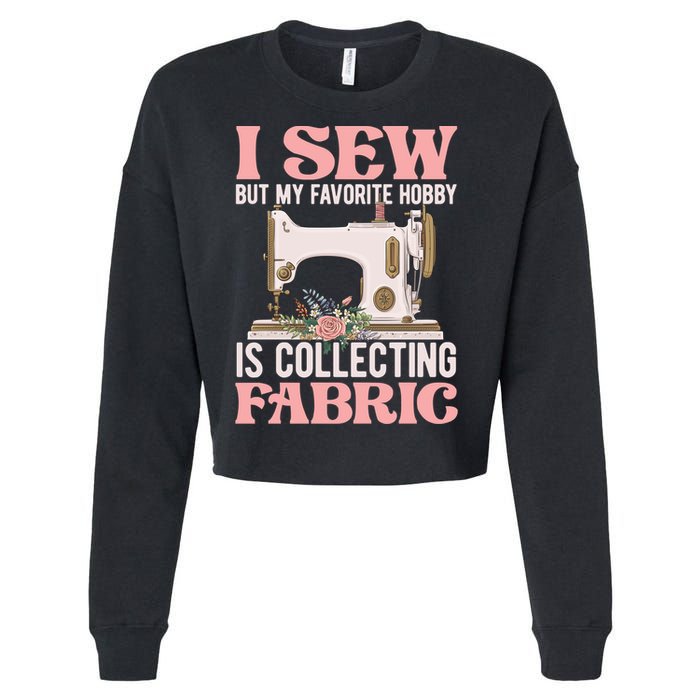 I Sew But My Favorite Hobby Is Collecting Fabric Sewing Wool Funny Gift Cropped Pullover Crew