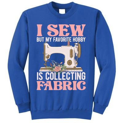 I Sew But My Favorite Hobby Is Collecting Fabric Sewing Wool Funny Gift Sweatshirt