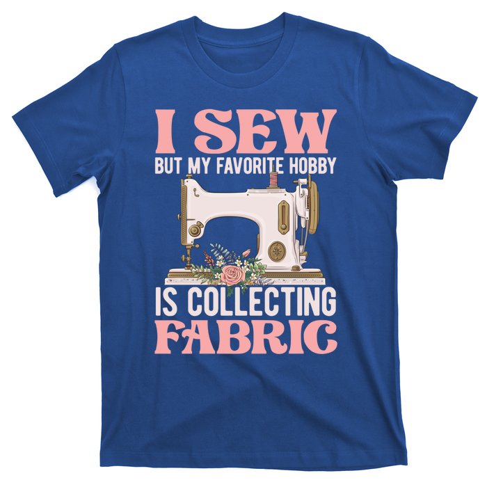 I Sew But My Favorite Hobby Is Collecting Fabric Sewing Wool Funny Gift T-Shirt