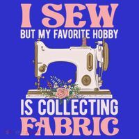 I Sew But My Favorite Hobby Is Collecting Fabric Sewing Wool Funny Gift T-Shirt