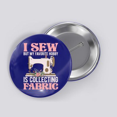 I Sew But My Favorite Hobby Is Collecting Fabric Sewing Wool Funny Gift Button