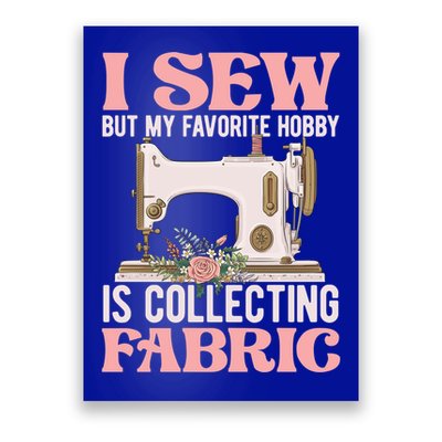 I Sew But My Favorite Hobby Is Collecting Fabric Sewing Wool Funny Gift Poster