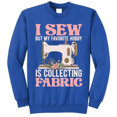 I Sew But My Favorite Hobby Is Collecting Fabric Sewing Wool Funny Gift Tall Sweatshirt