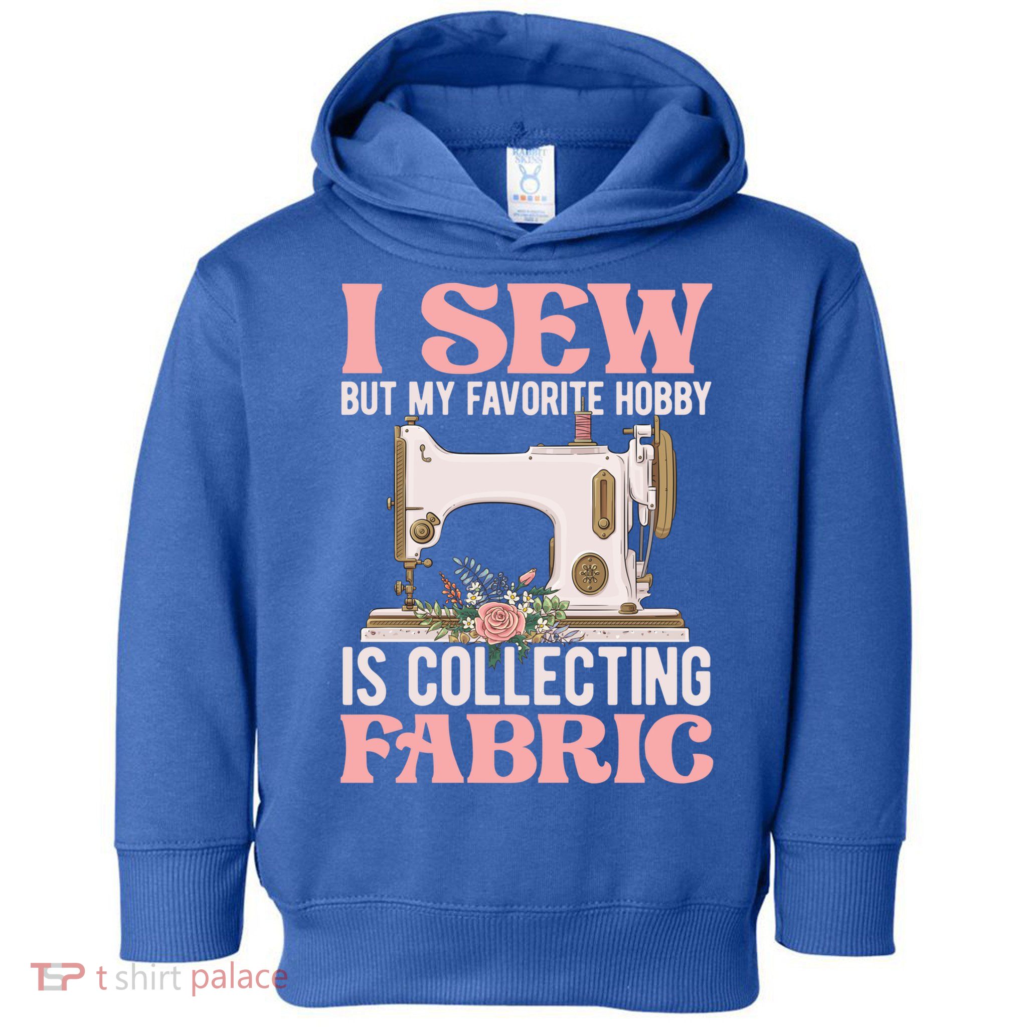 I Sew But My Favorite Hobby Is Collecting Fabric Sewing Wool Funny Gift Toddler Hoodie
