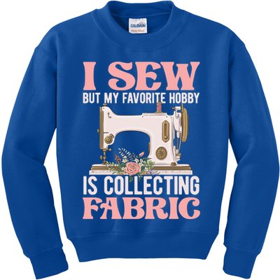 I Sew But My Favorite Hobby Is Collecting Fabric Sewing Wool Funny Gift Kids Sweatshirt