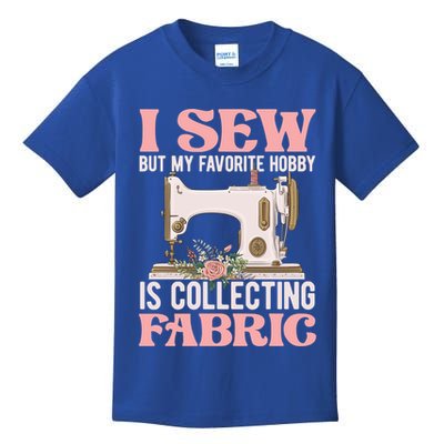 I Sew But My Favorite Hobby Is Collecting Fabric Sewing Wool Funny Gift Kids T-Shirt