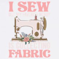 I Sew But My Favorite Hobby Is Collecting Fabric Sewing Wool Funny Gift Garment-Dyed Sweatshirt