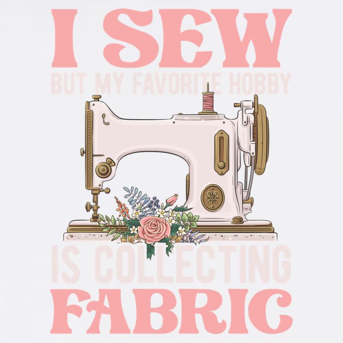 I Sew But My Favorite Hobby Is Collecting Fabric Sewing Wool Funny Gift Garment-Dyed Sweatshirt