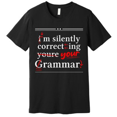 Im Silently Correcting Your Grammar For Grammar Police Premium T-Shirt