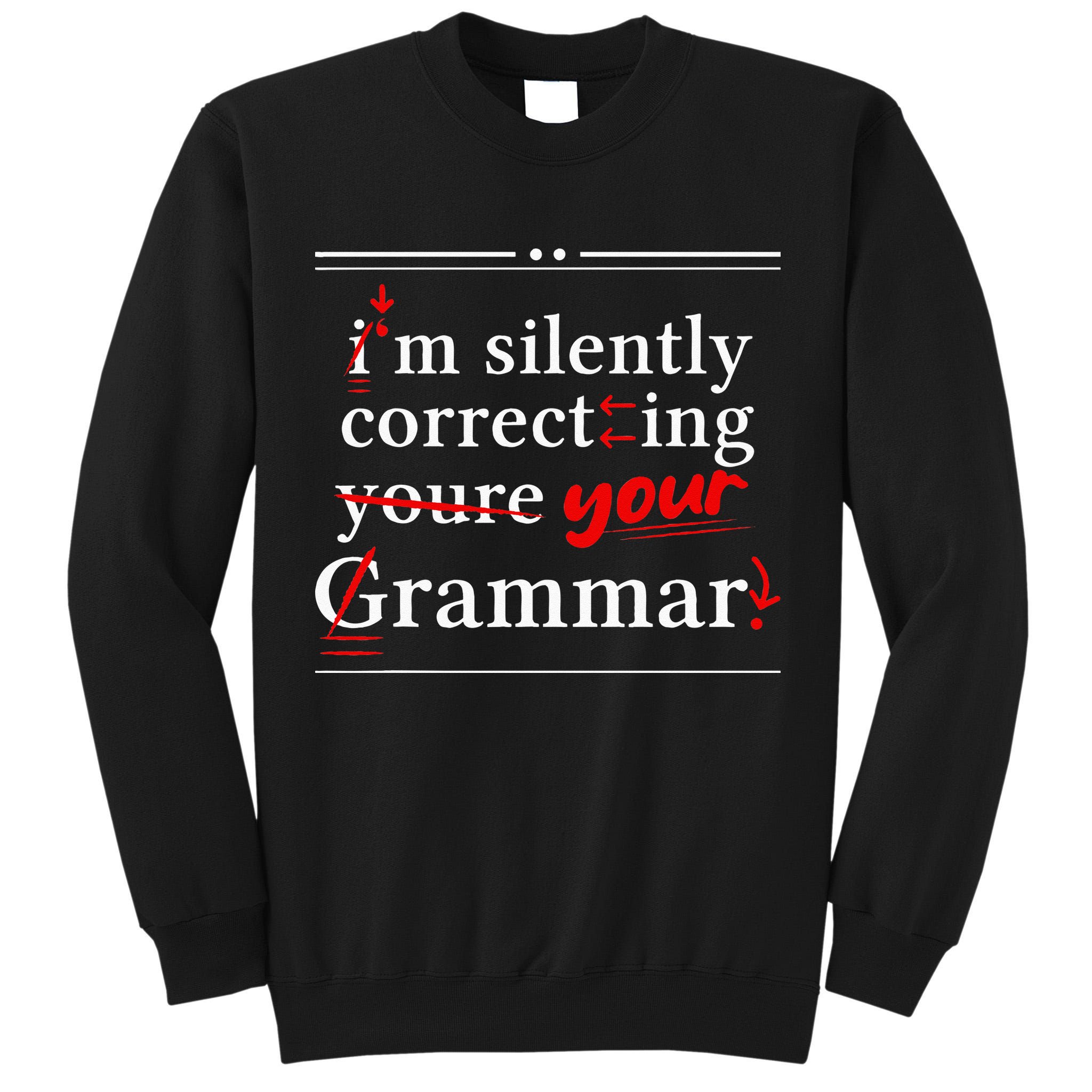 Im Silently Correcting Your Grammar For Grammar Police Tall Sweatshirt