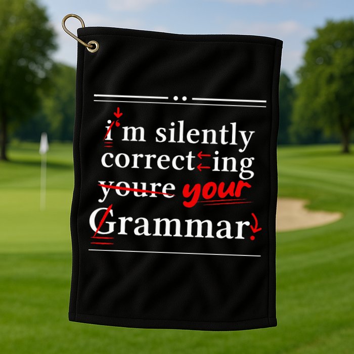 Im Silently Correcting Your Grammar For Grammar Police Golf Towel