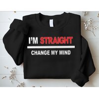 I’M Straight Change My Mind Sweatshirt