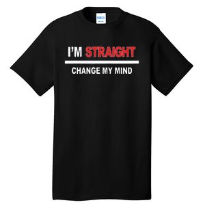 I’M Straight Change My Mind Tall T-Shirt