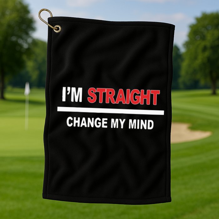 I’M Straight Change My Mind Golf Towel