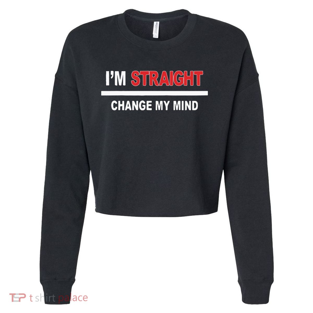 I’M Straight Change My Mind Cropped Pullover Crew