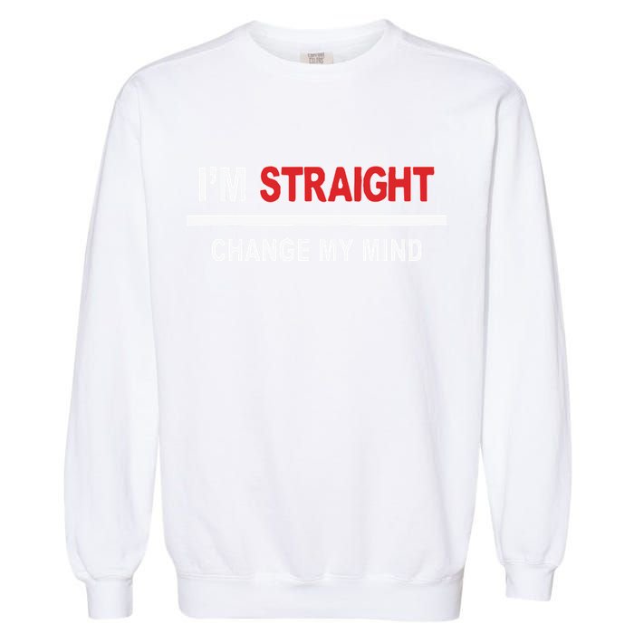 I’M Straight Change My Mind Garment-Dyed Sweatshirt