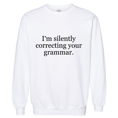 I'm Silently Correcting Your Grammar Meaningful Gift Garment-Dyed Sweatshirt