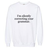 I'm Silently Correcting Your Grammar Meaningful Gift Garment-Dyed Sweatshirt