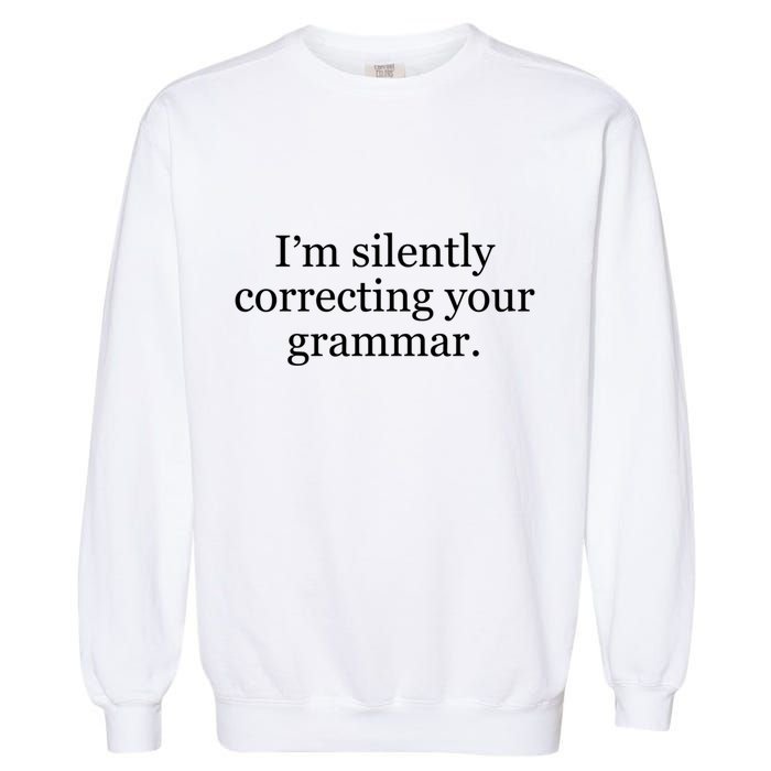 I'm Silently Correcting Your Grammar Meaningful Gift Garment-Dyed Sweatshirt