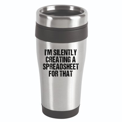 I'm Silently Creating A Spreadsheet For That 16oz Travel Tumbler