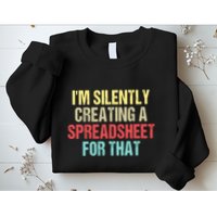 Im Silently Creating A Spreadsheet For That Funny Saying Sweatshirt