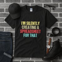 Im Silently Creating A Spreadsheet For That Funny Saying Tall T-Shirt