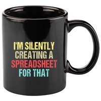Im Silently Creating A Spreadsheet For That Funny Saying 11oz C Handle Ceramic Mug