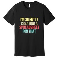 Im Silently Creating A Spreadsheet For That Funny Saying Premium T-Shirt