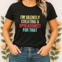 Im Silently Creating A Spreadsheet For That Funny Saying Womens T-Shirt