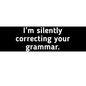 I'm Silently Correcting Your Grammar. Bumper Sticker