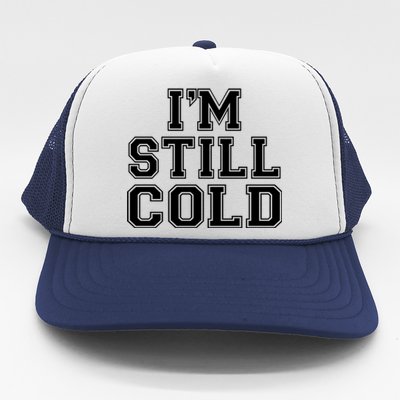 I'm Still Cold Funny Gift Trucker Hat