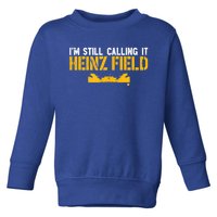 I'm Still Calling It Heinz Field Toddler Sweatshirt