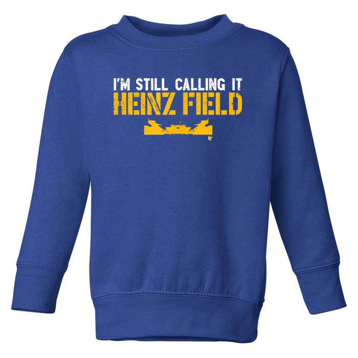 I'm Still Calling It Heinz Field Toddler Sweatshirt