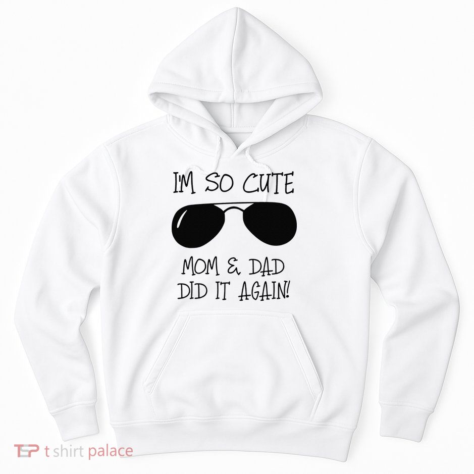I'm so cute mom & dad did it again Sister Day Hoodie